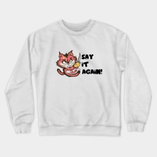 Angry cat Say it Again Crewneck Sweatshirt